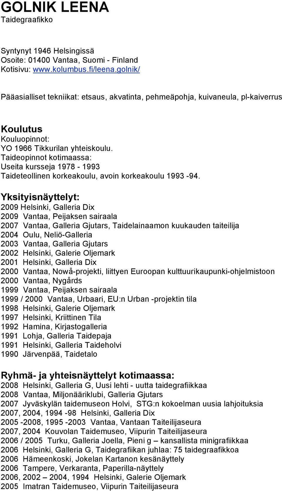 Taideopinnot kotimaassa: Useita kursseja 1978-1993 Taideteollinen korkeakoulu, avoin korkeakoulu 1993-94.