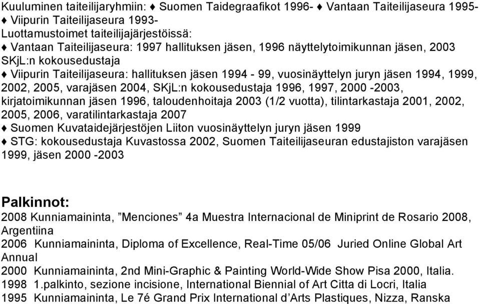SKjL:n kokousedustaja 1996, 1997, 2000-2003, kirjatoimikunnan jäsen 1996, taloudenhoitaja 2003 (1/2 vuotta), tilintarkastaja 2001, 2002, 2005, 2006, varatilintarkastaja 2007 Suomen