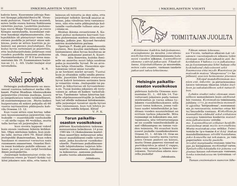 Laulettiin jouluiauluja rouva Maija Vironrnaen ja rouva Kempin saestyksella kuorolaiset esittivat hauskoja ohjelmanumeroita.