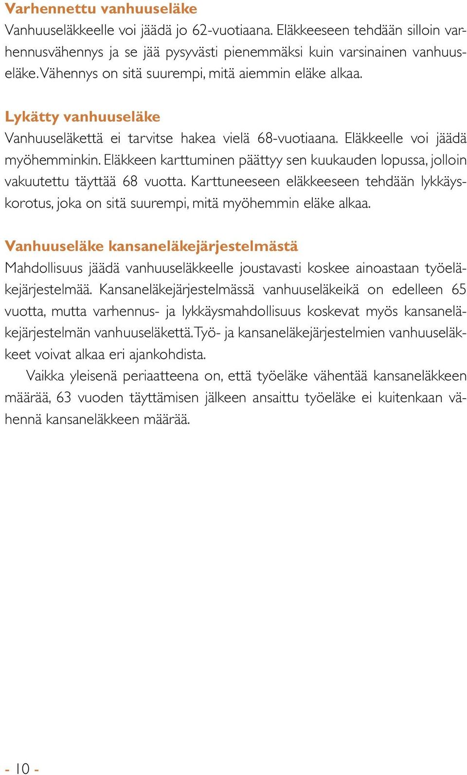 Eläkkeen karttuminen päättyy sen kuukauden lopussa, jolloin vakuutettu täyttää 68 vuotta. Karttuneeseen eläkkeeseen tehdään lykkäyskorotus, joka on sitä suurempi, mitä myöhemmin eläke alkaa.