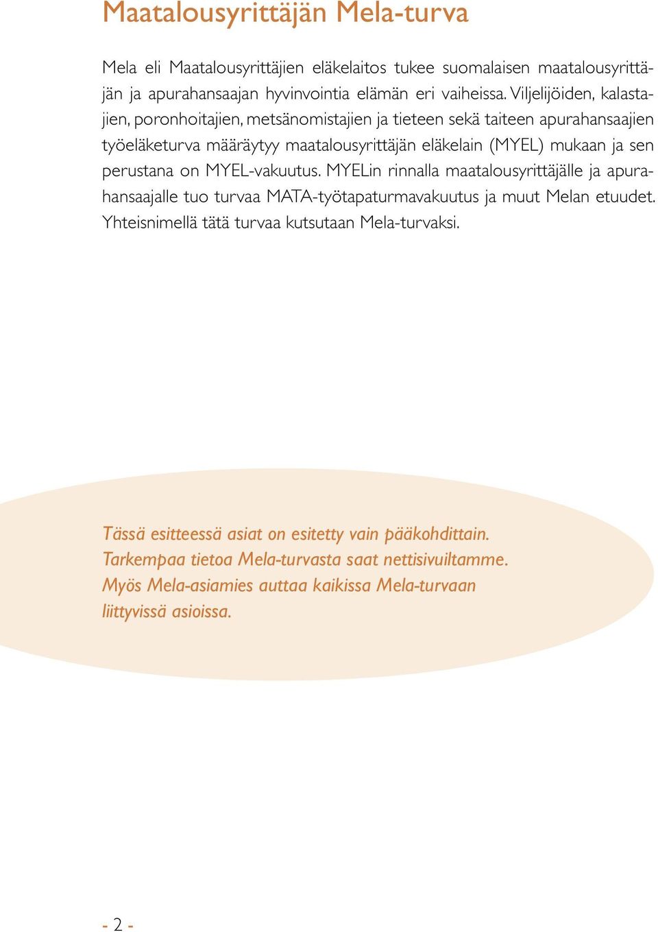 perustana on MYEL-vakuutus. MYELin rinnalla maatalousyrittäjälle ja apurahansaajalle tuo turvaa MATA-työtapaturmavakuutus ja muut Melan etuudet.