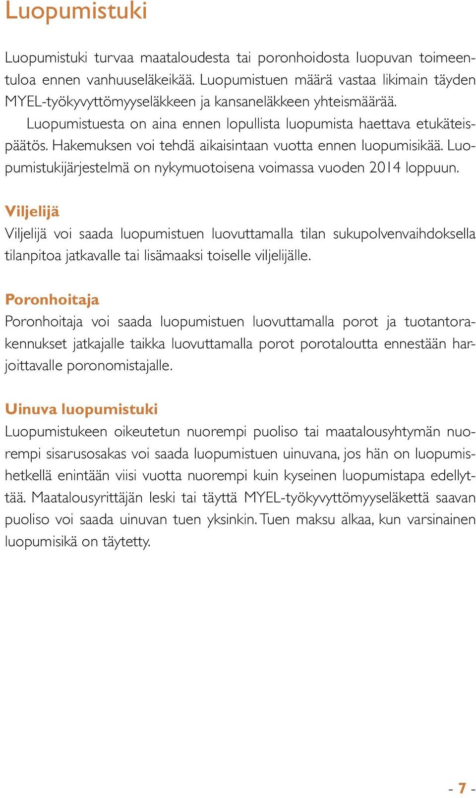 Hakemuksen voi tehdä aikaisintaan vuotta ennen luopumisikää. Luopumistukijärjestelmä on nykymuotoisena voimassa vuoden 2014 loppuun.