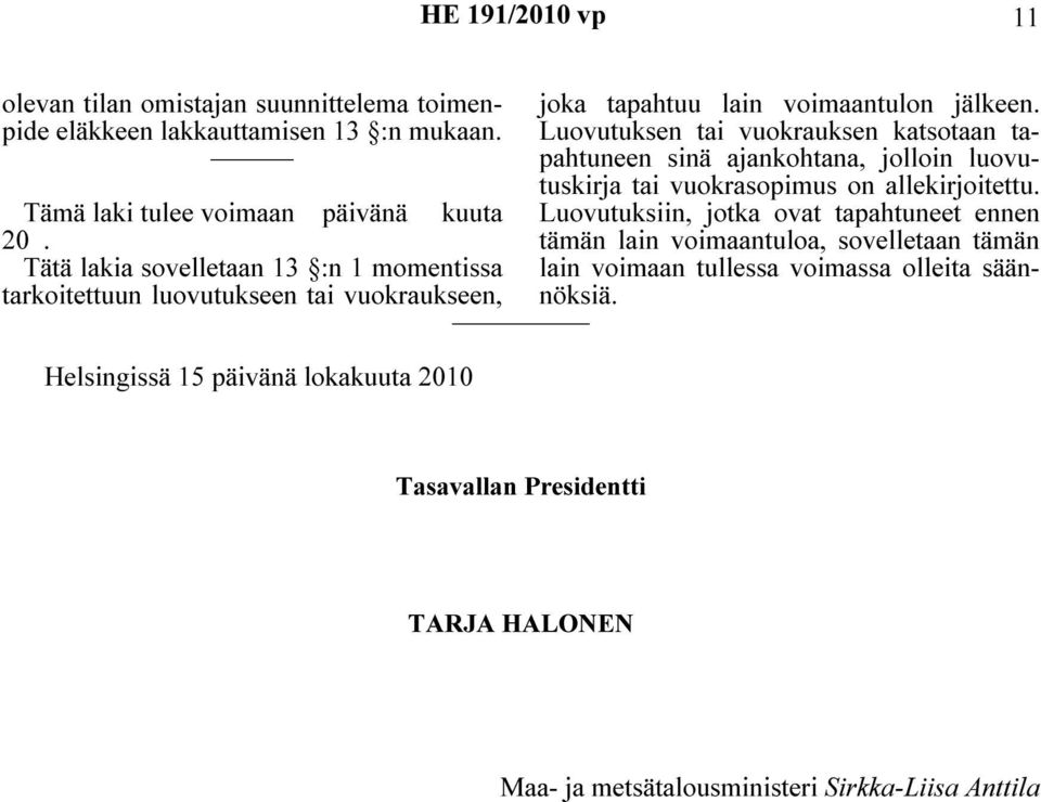 jälkeen. Luovutuksen tai vuokrauksen katsotaan tapahtuneen sinä ajankohtana, jolloin luovutuskirja tai vuokrasopimus on allekirjoitettu.