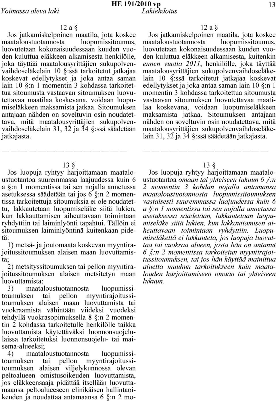 vastaavan sitoumuksen luovutettavaa maatilaa koskevana, voidaan luopumiseläkkeen maksamista jatkaa.