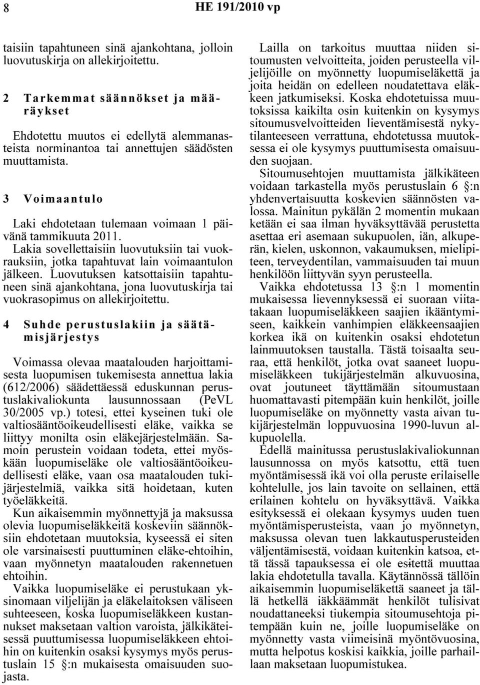 3 Voimaantulo Laki ehdotetaan tulemaan voimaan 1 päivänä tammikuuta 2011. Lakia sovellettaisiin luovutuksiin tai vuokrauksiin, jotka tapahtuvat lain voimaantulon jälkeen.