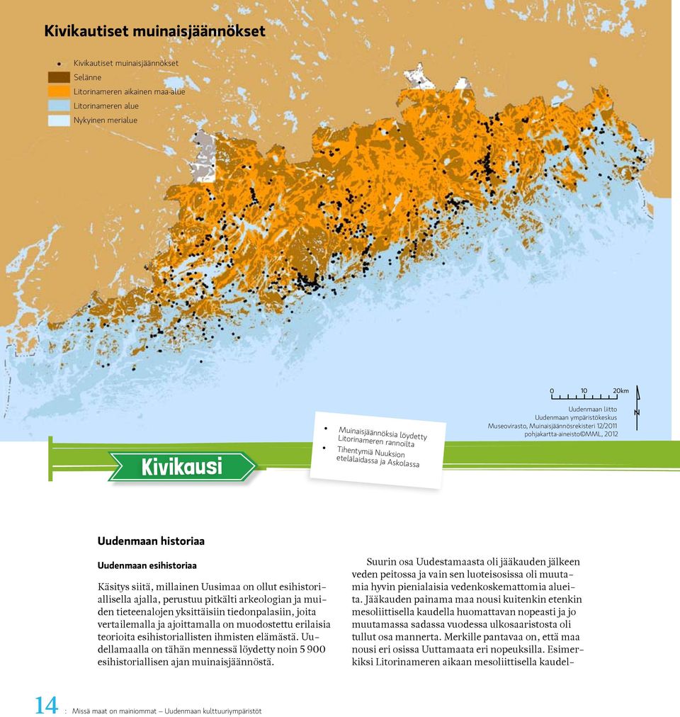 Uudenmaan esihistoriaa Käsitys siitä, millainen Uusimaa on ollut esihistoriallisella ajalla, perustuu pitkälti arkeologian ja muiden tieteenalojen yksittäisiin tiedonpalasiin, joita vertailemalla ja