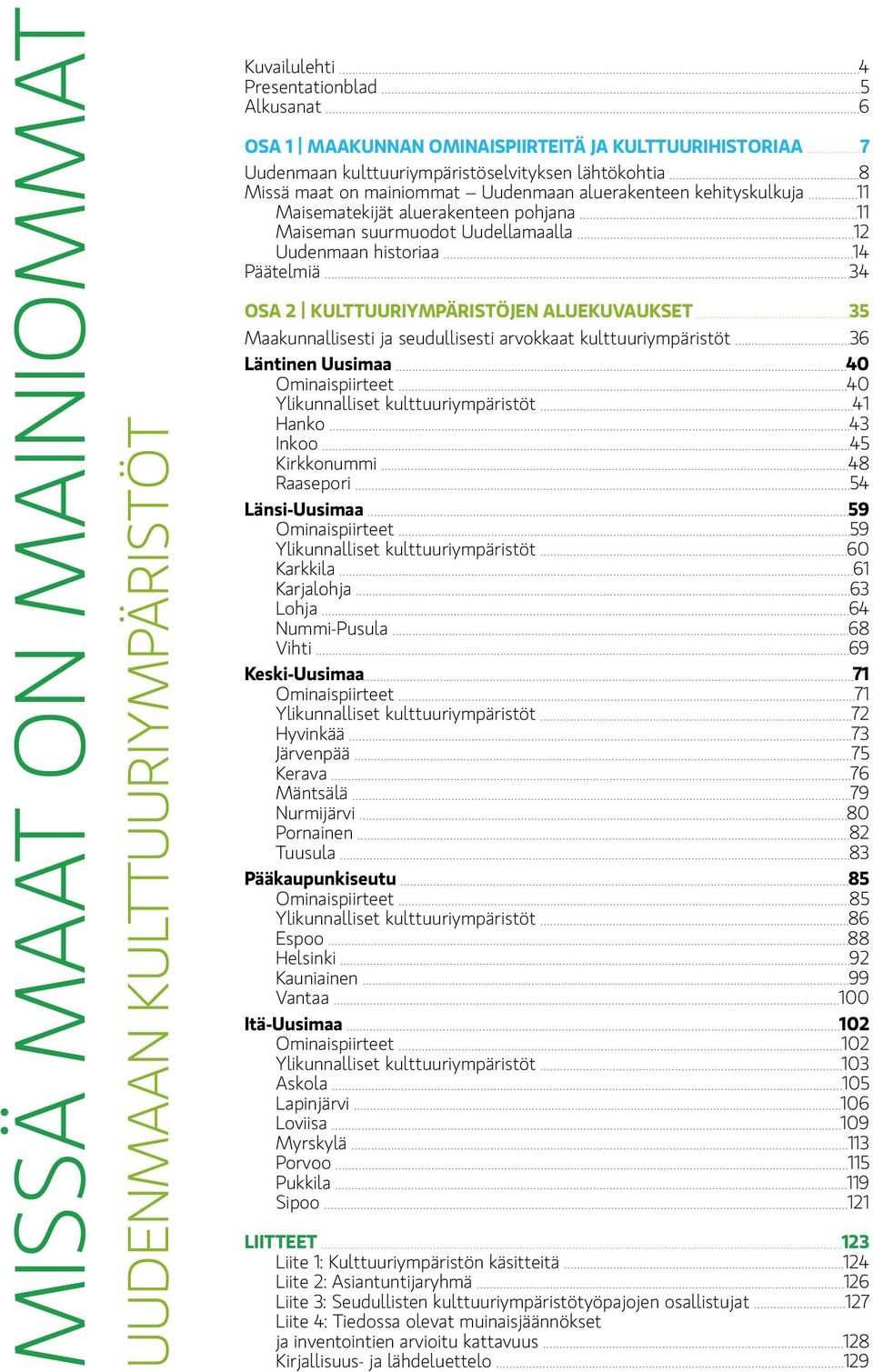 Kulttuuriympäristöjen aluekuvaukset 35 Maakunnallisesti ja seudullisesti arvokkaat kulttuuriympäristöt 36 Läntinen Uusimaa 40 Ominaispiirteet 40 Ylikunnalliset kulttuuriympäristöt 41 Hanko 43 Inkoo