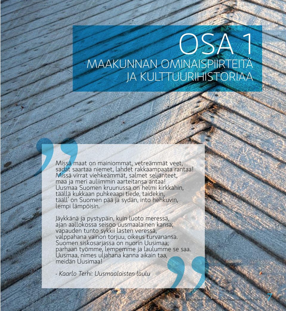 Uusmaa Suomen kruunussa on helmi kirkkahin, täällä kukkaan puhkeaapi tiede, taidekin, tääll on Suomen pää ja sydän, into hehkuvin, lempi lämpöisin.