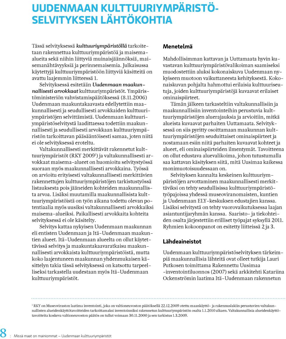Selvityksessä esitetään Uudenmaan maakunnallisesti arvokkaat kulttuuriympäristöt. Ympäristöministeriön vahvistamispäätöksessä (8.11.