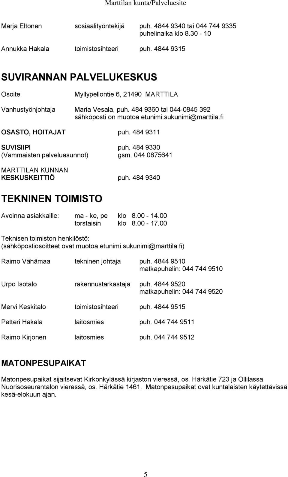 fi OSASTO, HOITAJAT puh. 484 9311 SUVISIIPI puh. 484 9330 (Vammaisten palveluasunnot) gsm. 044 0875641 MARTTILAN KUNNAN KESKUSKEITTIÖ puh.