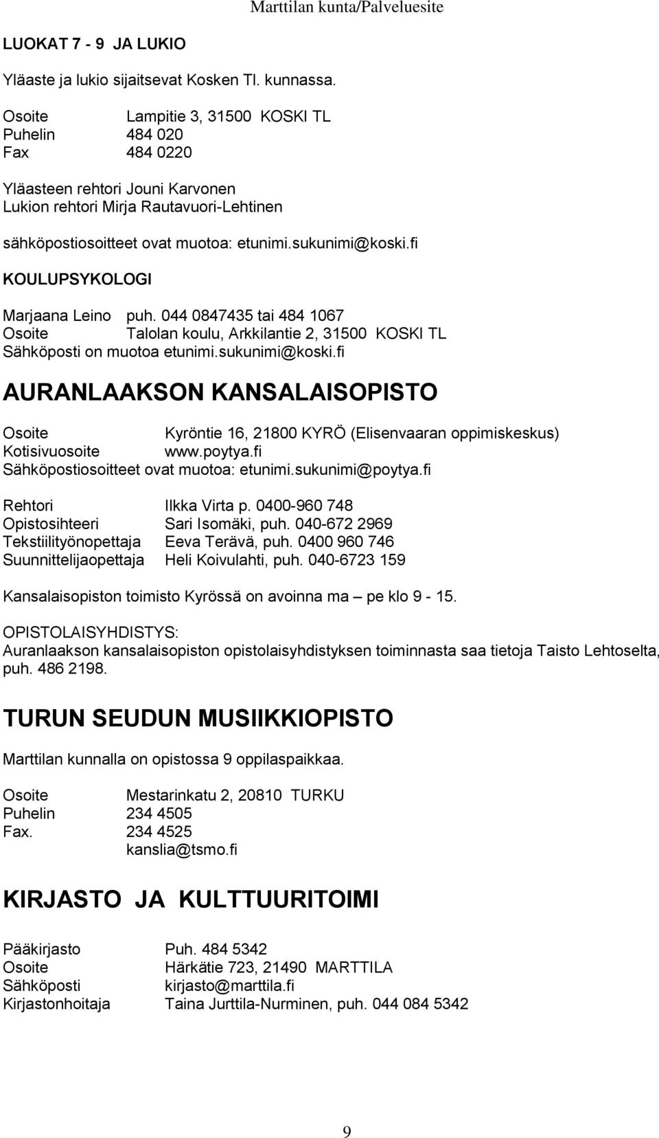 fi KOULUPSYKOLOGI Marjaana Leino puh. 044 0847435 tai 484 1067 Osoite Talolan koulu, Arkkilantie 2, 31500 KOSKI TL Sähköposti on muotoa etunimi.sukunimi@koski.