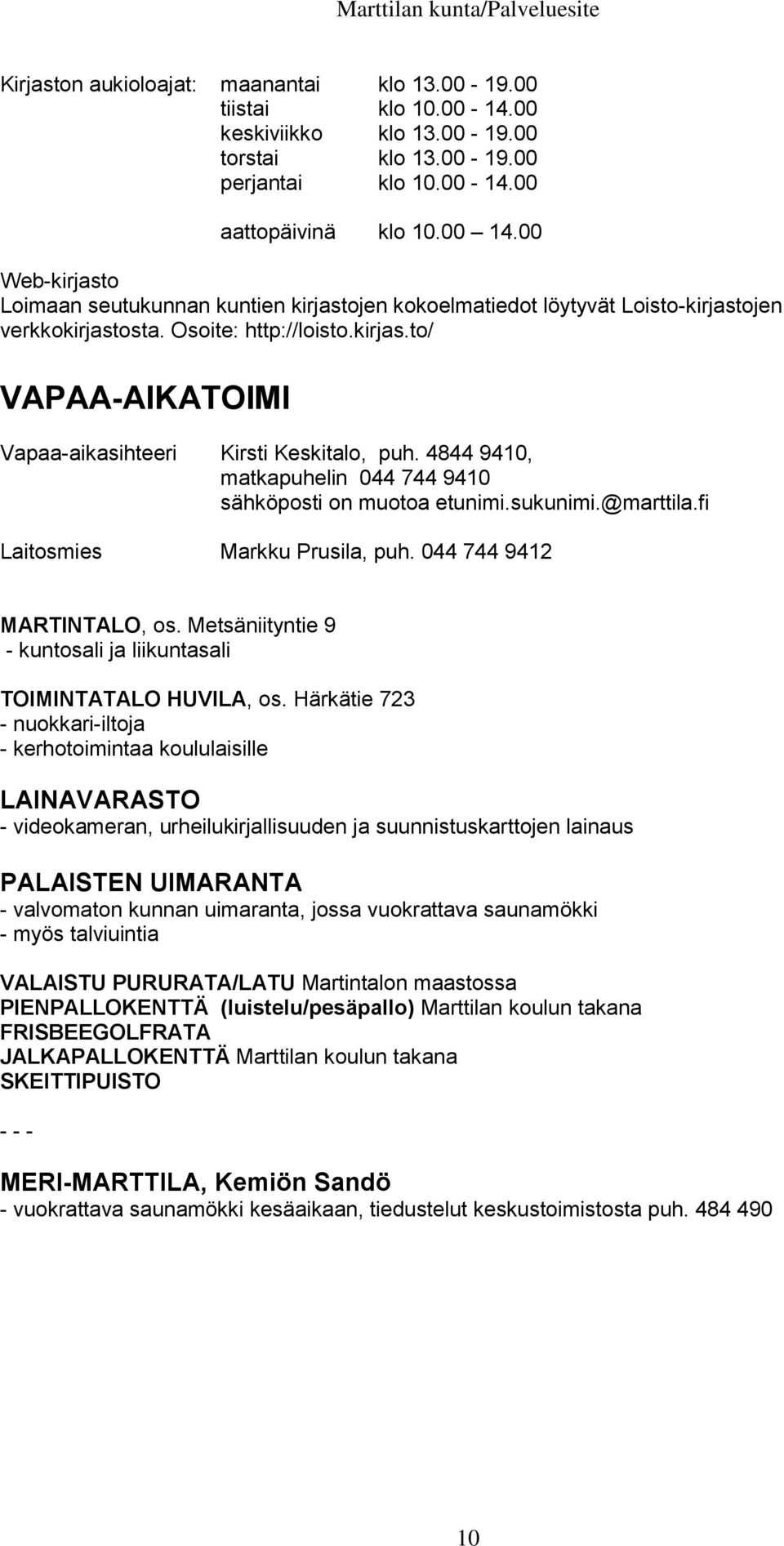 4844 9410, matkapuhelin 044 744 9410 sähköposti on muotoa etunimi.sukunimi.@marttila.fi Laitosmies Markku Prusila, puh. 044 744 9412 MARTINTALO, os.