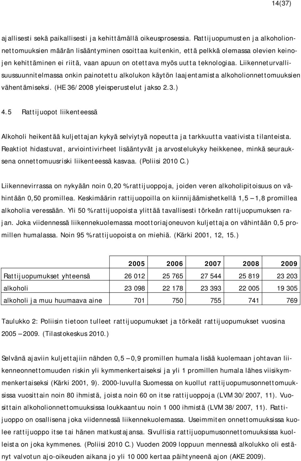 Liikenneturvallisuussuunnitelmassa onkin painotettu alkolukon käytön laajentamista alkoholionnettomuuksien vähentämiseksi. (HE 36/2008 yleisperustelut jakso 2.3.) 4.