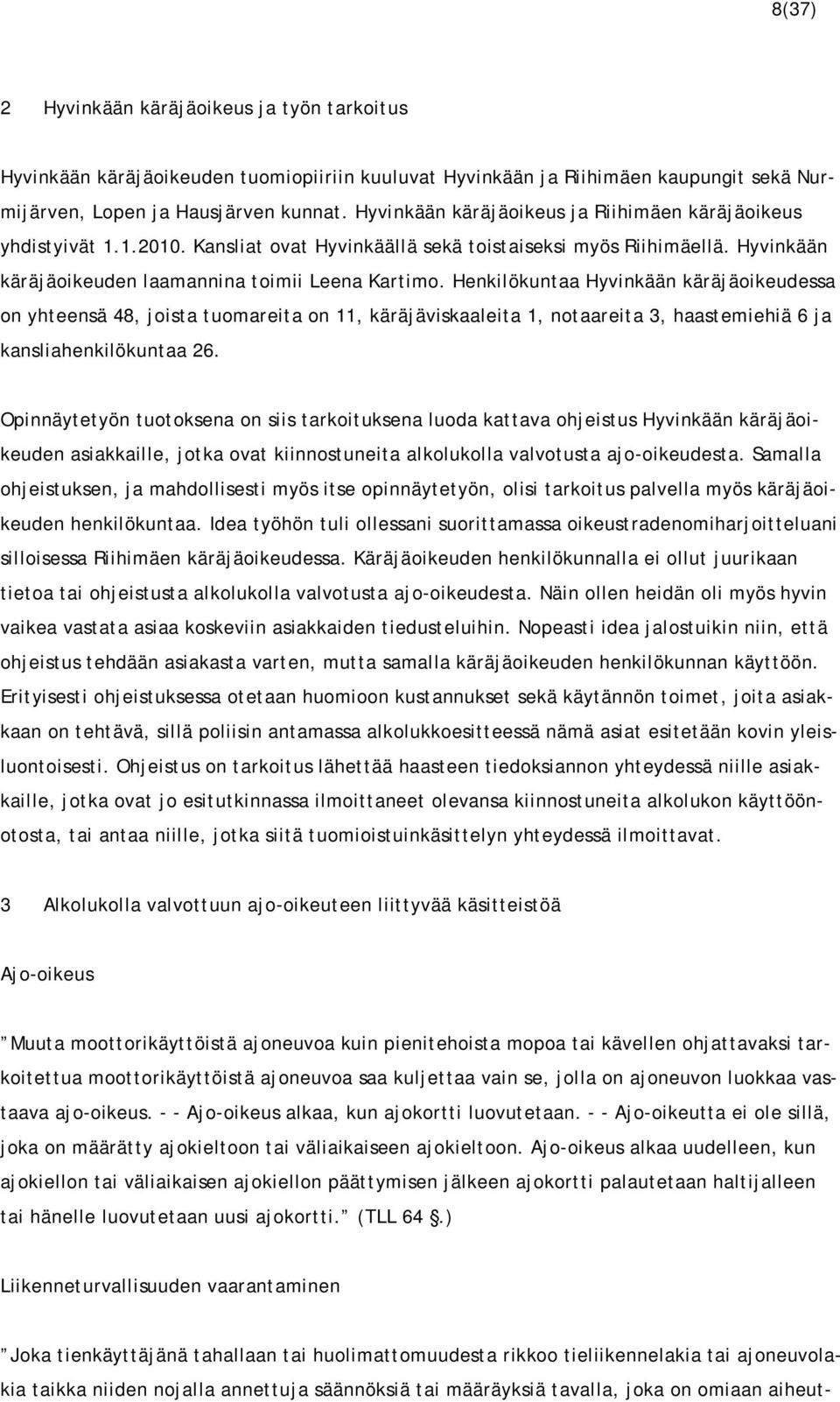 Henkilökuntaa Hyvinkään käräjäoikeudessa on yhteensä 48, joista tuomareita on 11, käräjäviskaaleita 1, notaareita 3, haastemiehiä 6 ja kansliahenkilökuntaa 26.