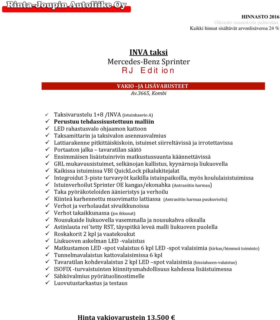 istuimet siirreltävissä ja irrotettavissa Portaaton jalka tavaratilan säätö Ensimmäisen lisäistuinrivin matkustussuunta käännettävissä GRL mukavuusistuimet, selkänojan kallistus, kyynärnoja