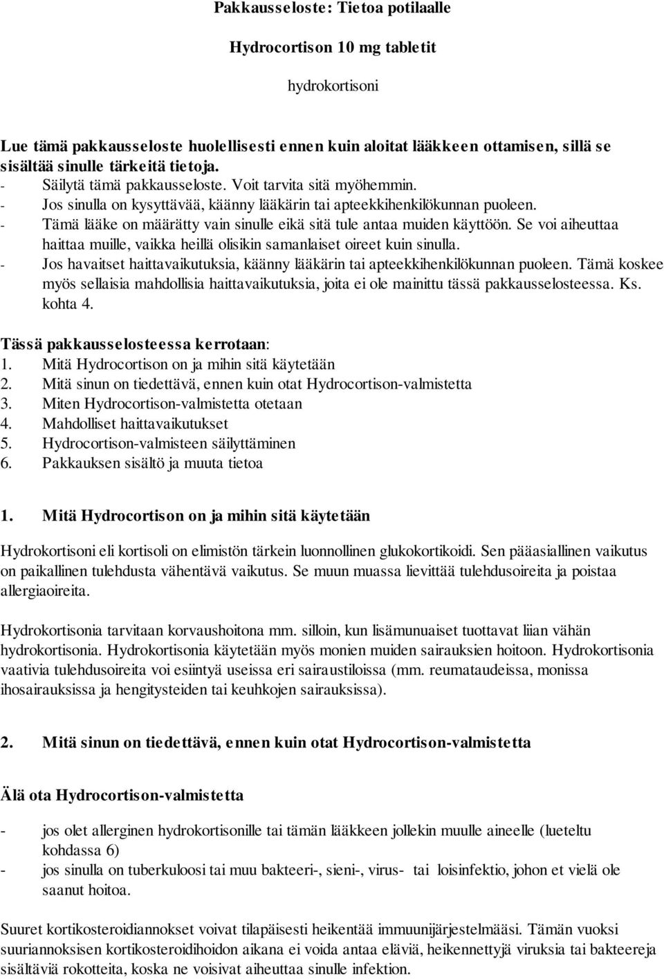 - Tämä lääke on määrätty vain sinulle eikä sitä tule antaa muiden käyttöön. Se voi aiheuttaa haittaa muille, vaikka heillä olisikin samanlaiset oireet kuin sinulla.