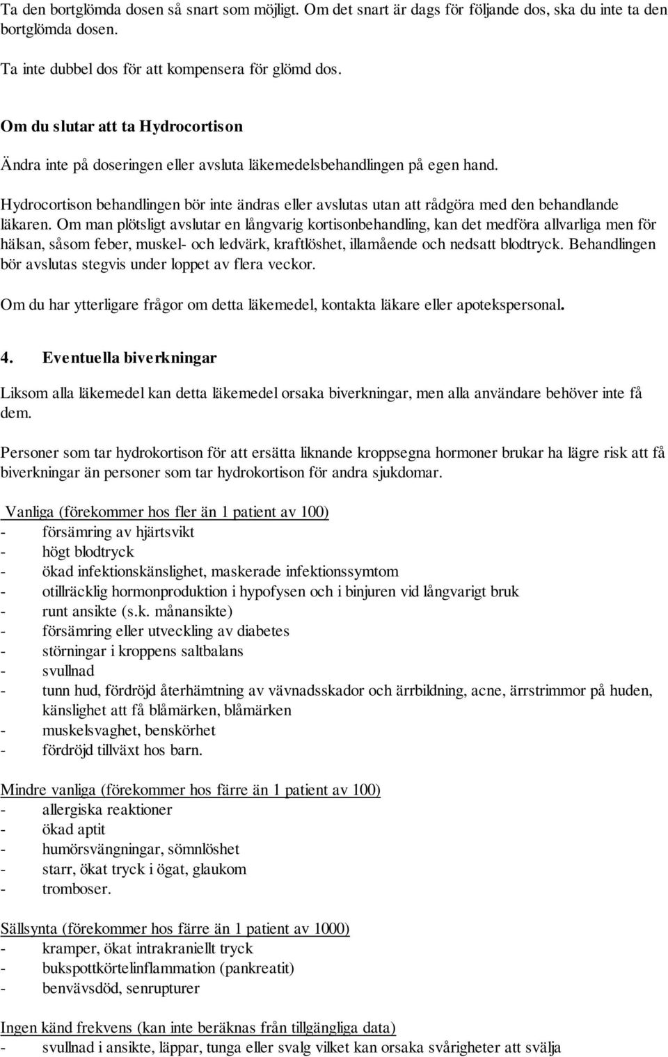 Hydrocortison behandlingen bör inte ändras eller avslutas utan att rådgöra med den behandlande läkaren.