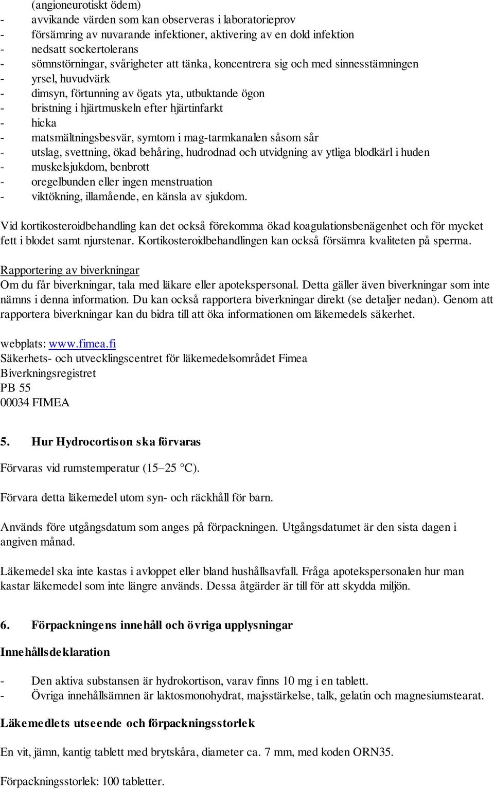 matsmältningsbesvär, symtom i mag-tarmkanalen såsom sår - utslag, svettning, ökad behåring, hudrodnad och utvidgning av ytliga blodkärl i huden - muskelsjukdom, benbrott - oregelbunden eller ingen