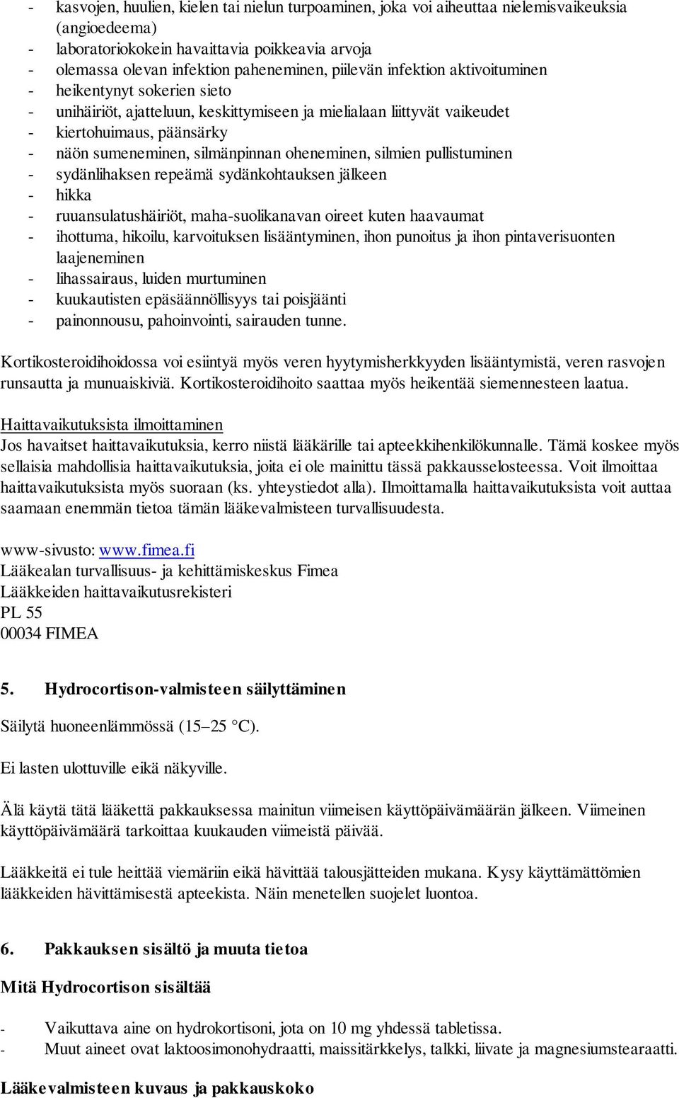 oheneminen, silmien pullistuminen - sydänlihaksen repeämä sydänkohtauksen jälkeen - hikka - ruuansulatushäiriöt, maha-suolikanavan oireet kuten haavaumat - ihottuma, hikoilu, karvoituksen