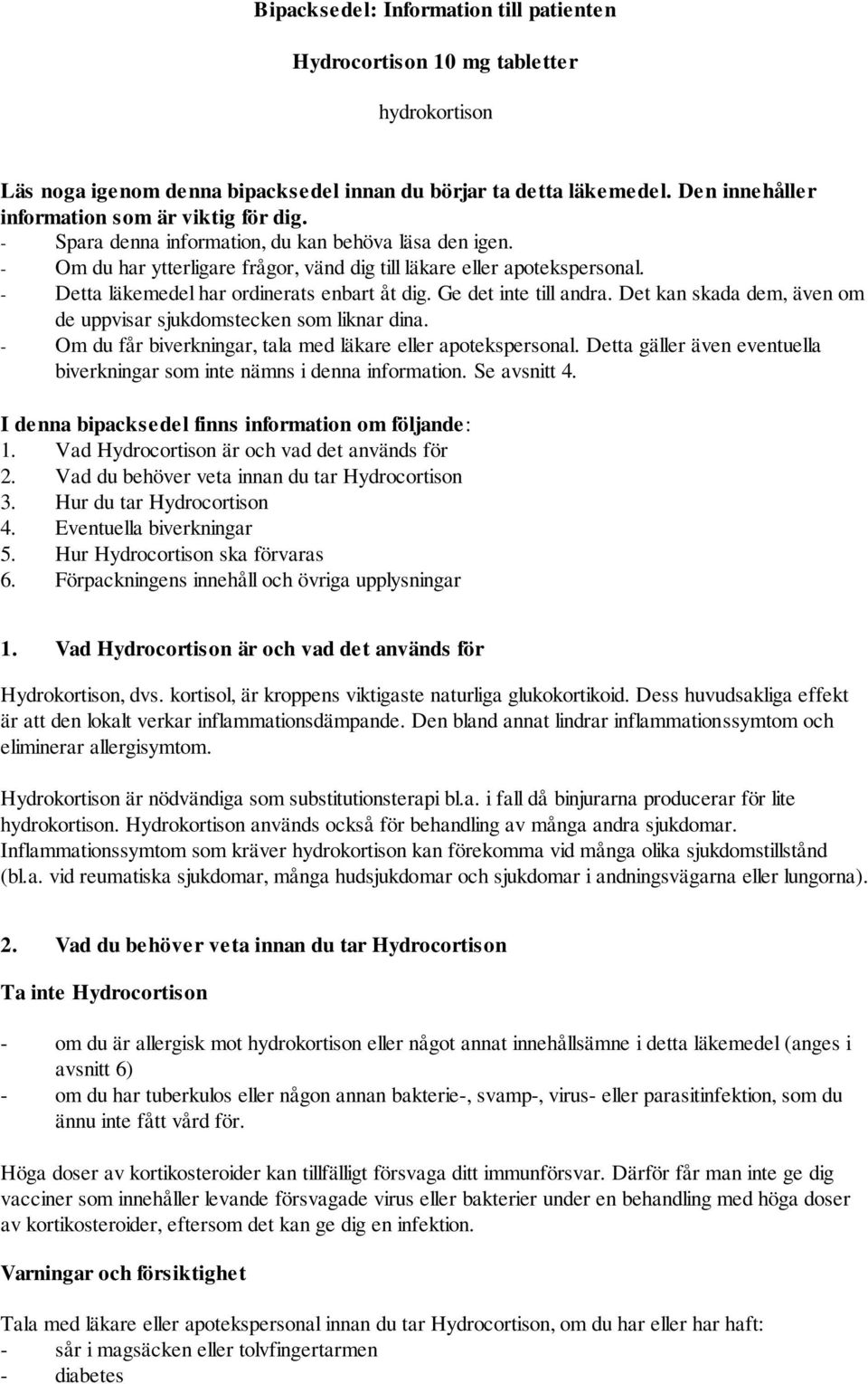 - Detta läkemedel har ordinerats enbart åt dig. Ge det inte till andra. Det kan skada dem, även om de uppvisar sjukdomstecken som liknar dina.