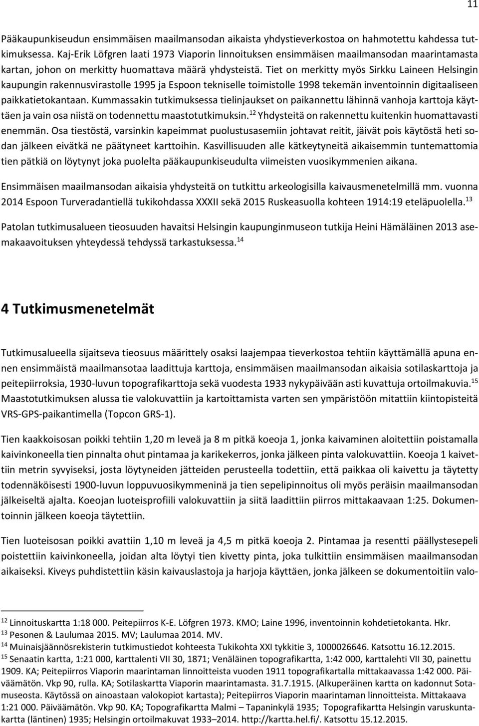 Tiet on merkitty myös Sirkku Laineen Helsingin kaupungin rakennusvirastolle 1995 ja Espoon tekniselle toimistolle 1998 tekemän inventoinnin digitaaliseen paikkatietokantaan.