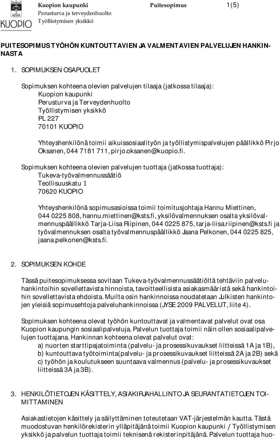 YhteyshenkilönätoimiiaikuissosiaalityönjatyöllistymispalvelujenpäällikköPirjo Oksanen,0447181711,pirjo.oksanen@kuopio.fi.