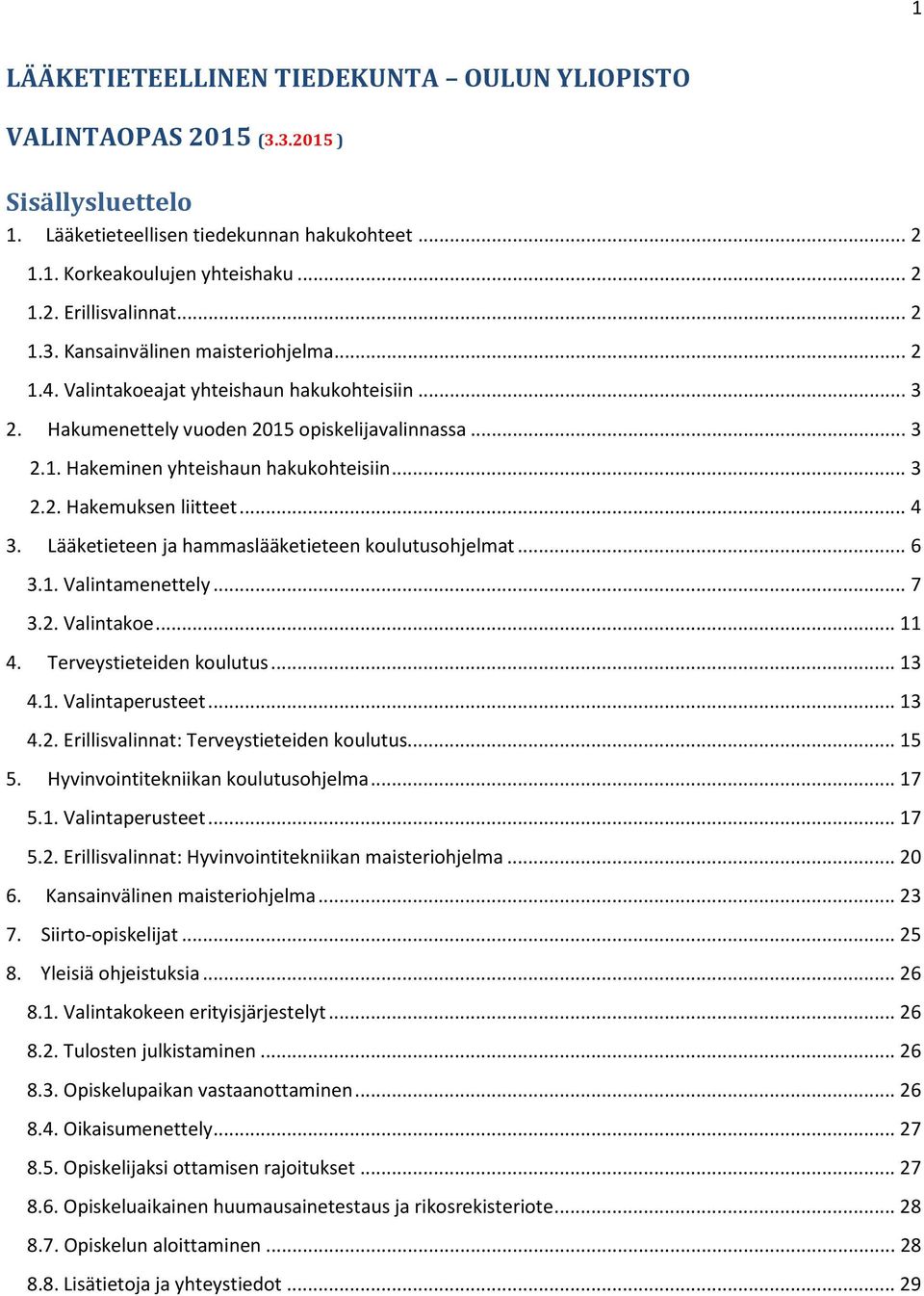 .. 4 3. Lääketieteen ja hammaslääketieteen koulutusohjelmat... 6 3.1. Valintamenettely... 7 3.2. Valintakoe... 11 4. Terveystieteiden koulutus... 13 4.1. Valintaperusteet... 13 4.2. Erillisvalinnat: Terveystieteiden koulutus.