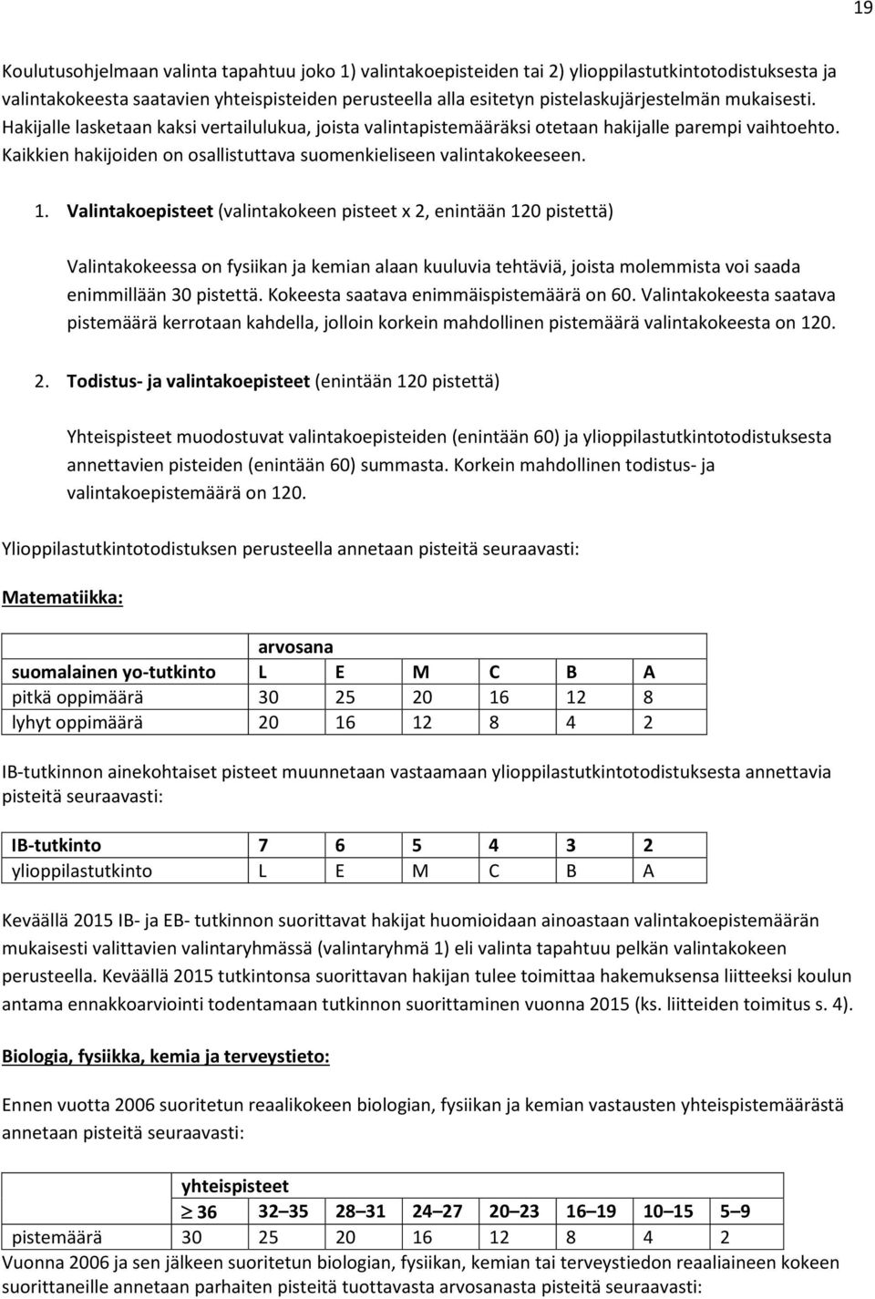 Valintakoepisteet (valintakokeen pisteet x 2, enintään 120 pistettä) Valintakokeessa on fysiikan ja kemian alaan kuuluvia tehtäviä, joista molemmista voi saada enimmillään 30 pistettä.