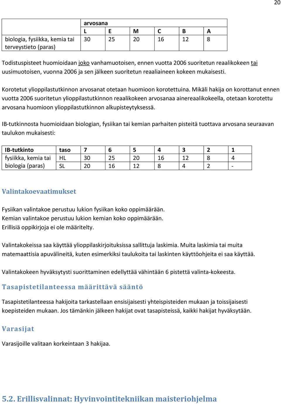 Mikäli hakija on korottanut ennen vuotta 2006 suoritetun ylioppilastutkinnon reaalikokeen arvosanaa ainereaalikokeella, otetaan korotettu arvosana huomioon ylioppilastutkinnon alkupisteytyksessä.