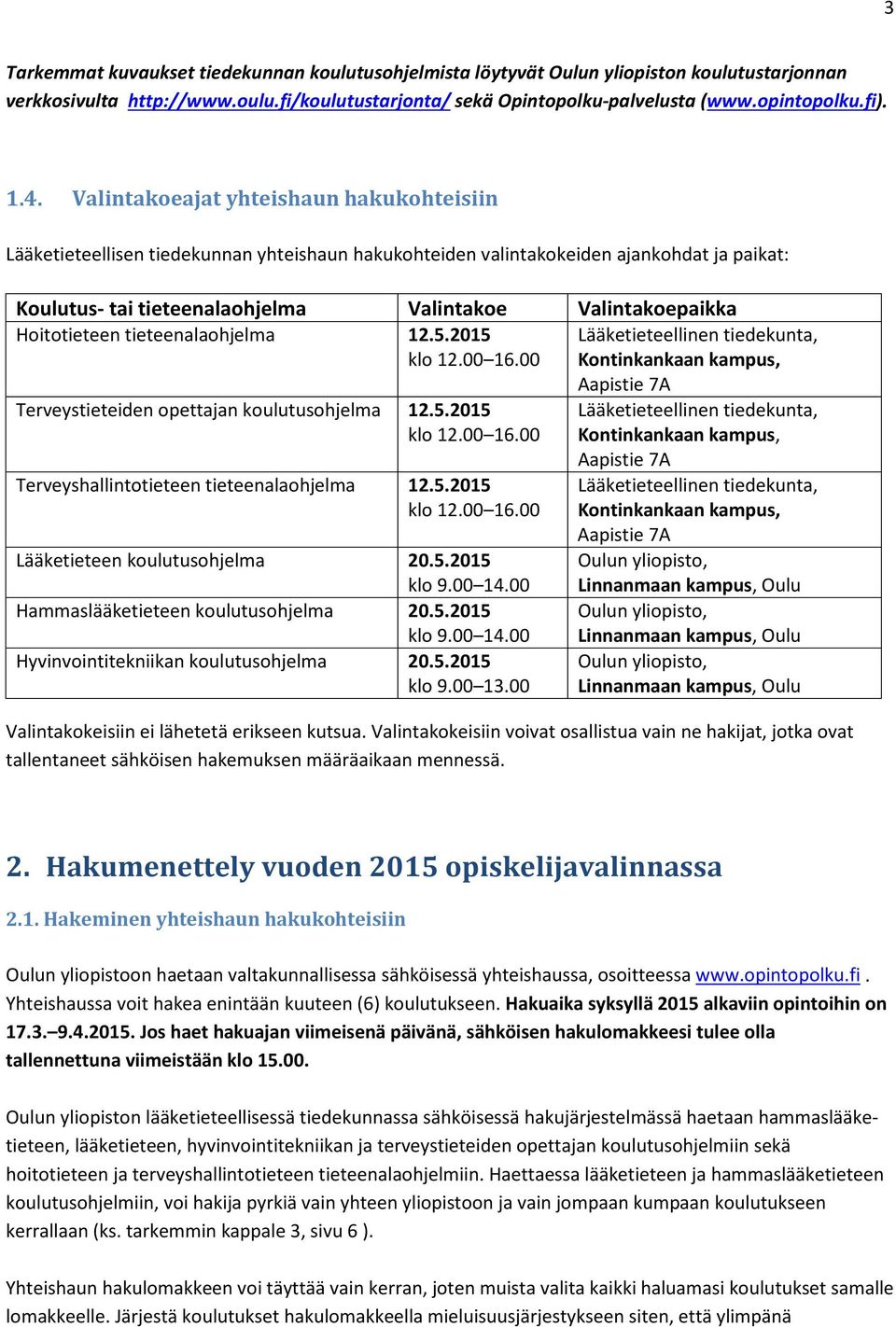 Hoitotieteen tieteenalaohjelma 12.5.2015 Lääketieteellinen tiedekunta, klo 12.00 16.00 Kontinkankaan kampus, Terveystieteiden opettajan koulutusohjelma 12.5.2015 klo 12.00 16.00 Terveyshallintotieteen tieteenalaohjelma 12.