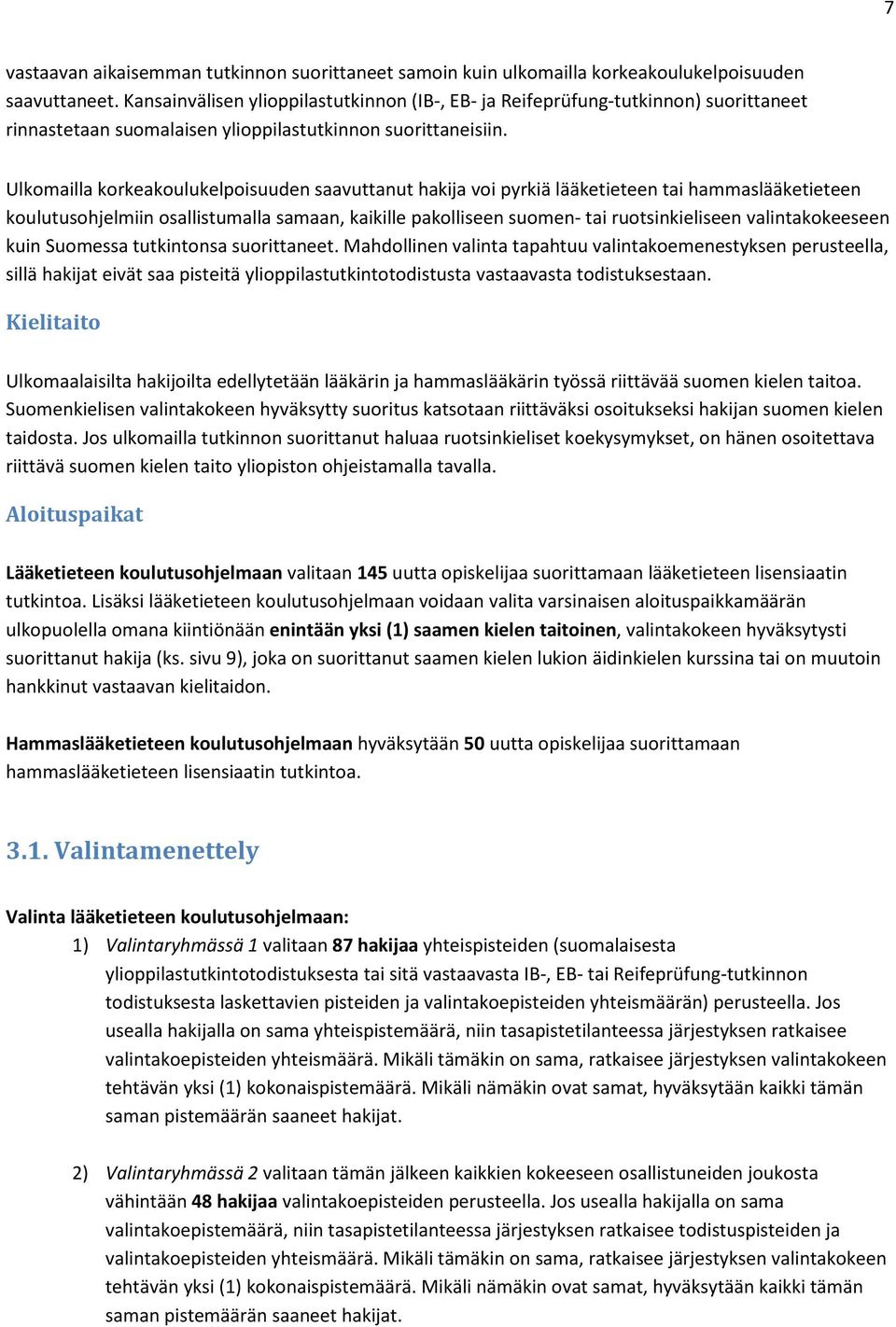 Ulkomailla korkeakoulukelpoisuuden saavuttanut hakija voi pyrkiä lääketieteen tai hammaslääketieteen koulutusohjelmiin osallistumalla samaan, kaikille pakolliseen suomen- tai ruotsinkieliseen