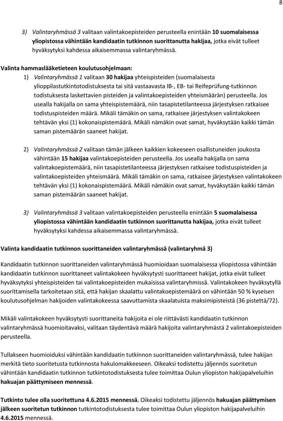 Valinta hammaslääketieteen koulutusohjelmaan: 1) Valintaryhmässä 1 valitaan 30 hakijaa yhteispisteiden (suomalaisesta ylioppilastutkintotodistuksesta tai sitä vastaavasta IB-, EB- tai