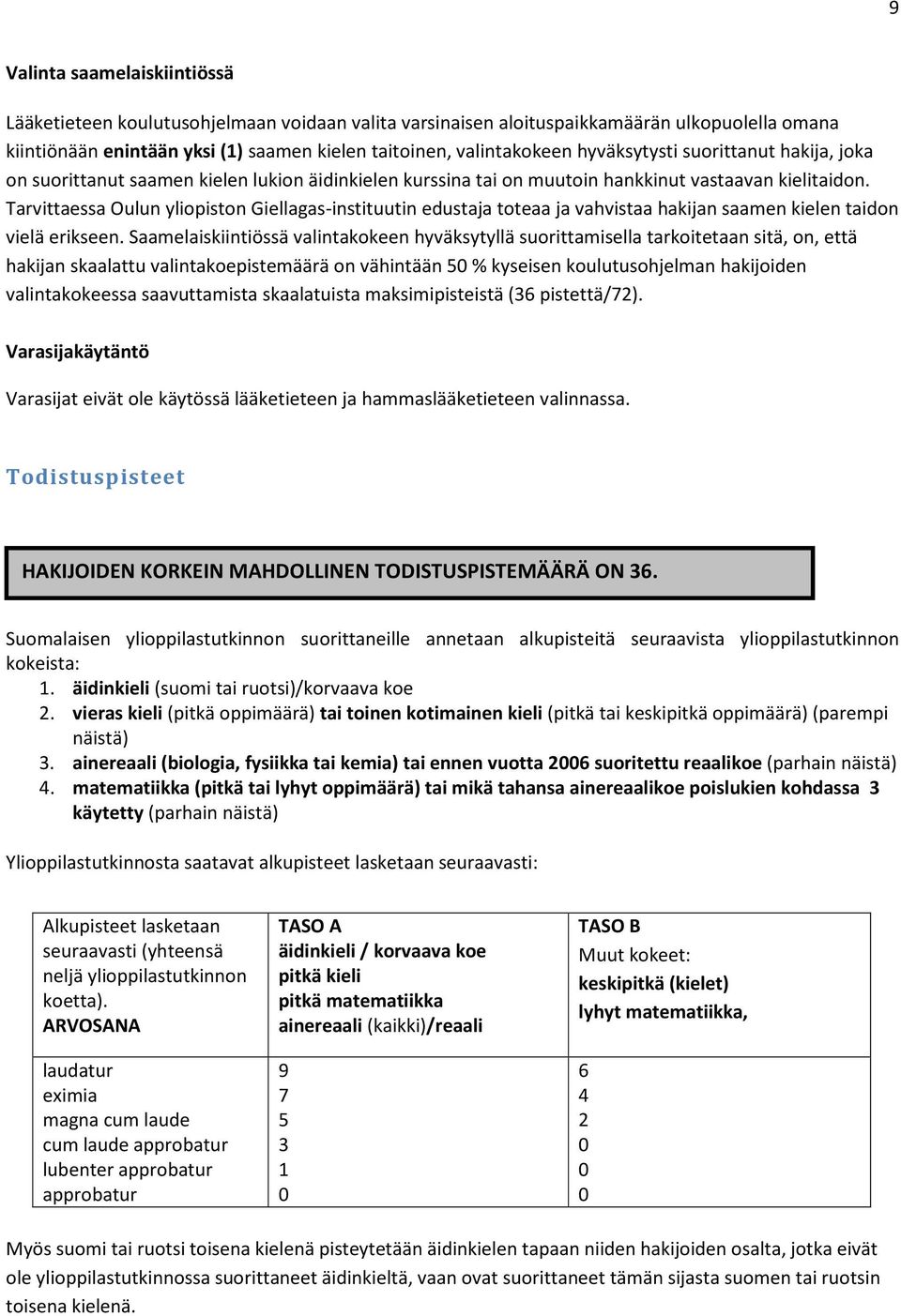 Tarvittaessa Oulun yliopiston Giellagas-instituutin edustaja toteaa ja vahvistaa hakijan saamen kielen taidon vielä erikseen.