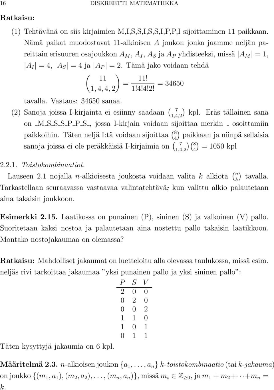 Tämä jako voidaan tehdä ( 11 = 11! 1, 4, 4, 2 1!4!4!2! = 34650 tavalla. Vastaus: 34650 sanaa. (2 Sanoja joissa I-kirjainta ei esiinny saadaan ( 7 1,4,2 kpl.