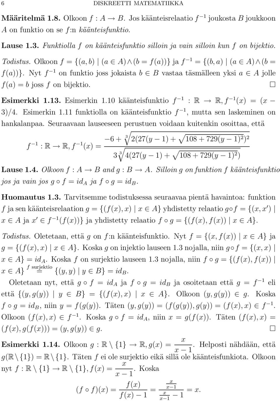 Nyt f 1 on funktio joss jokaista b B vastaa täsmälleen yksi a A jolle f(a = b joss f on bijektio. Esimerkki 1.13. Esimerkin 1.10 käänteisfunktio f 1 : R R, f 1 (x = (x 3/4. Esimerkin 1.11 funktiolla on käänteisfunktio f 1, mutta sen laskeminen on hankalanpaa.