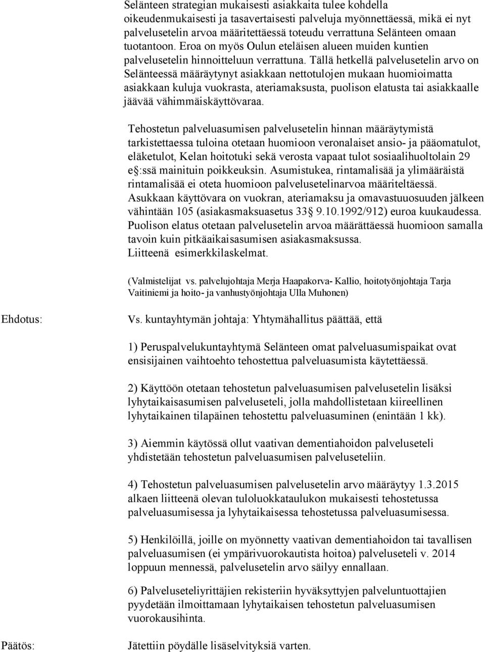 Tällä hetkellä palvelusetelin arvo on Selänteessä määräytynyt asiakkaan nettotulojen mukaan huomioimatta asiakkaan kuluja vuokrasta, ateriamaksusta, puolison elatusta tai asiakkaalle jäävää