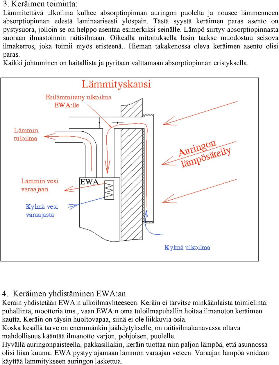 Oikealla mitoituksella lasin taakse muodostuu seisova ilmakerros, joka toimii myös eristeenä.. Hieman takakenossa oleva keräimen asento olisi paras.