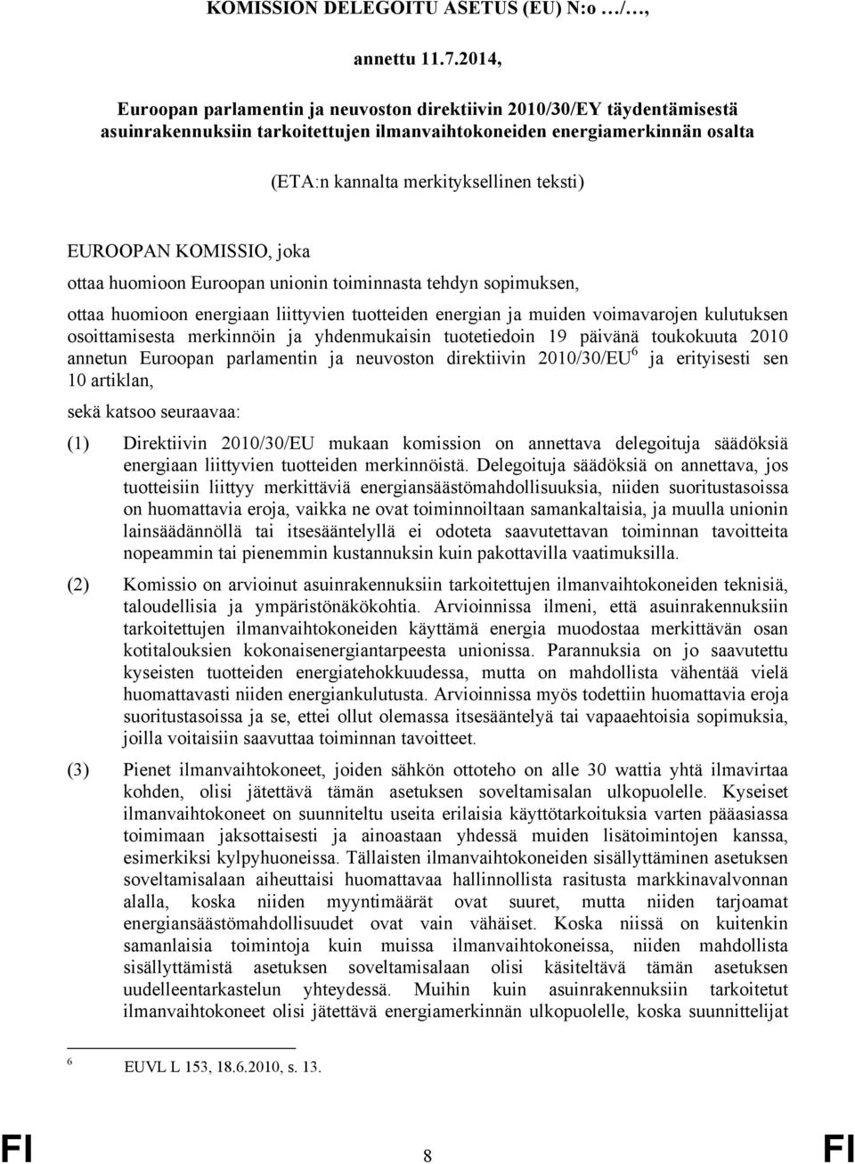 EUROOPAN KOMISSIO, joka ottaa huomioon Euroopan unionin toiminnasta tehdyn sopimuksen, ottaa huomioon energiaan liittyvien tuotteiden energian ja muiden voimavarojen kulutuksen osoittamisesta