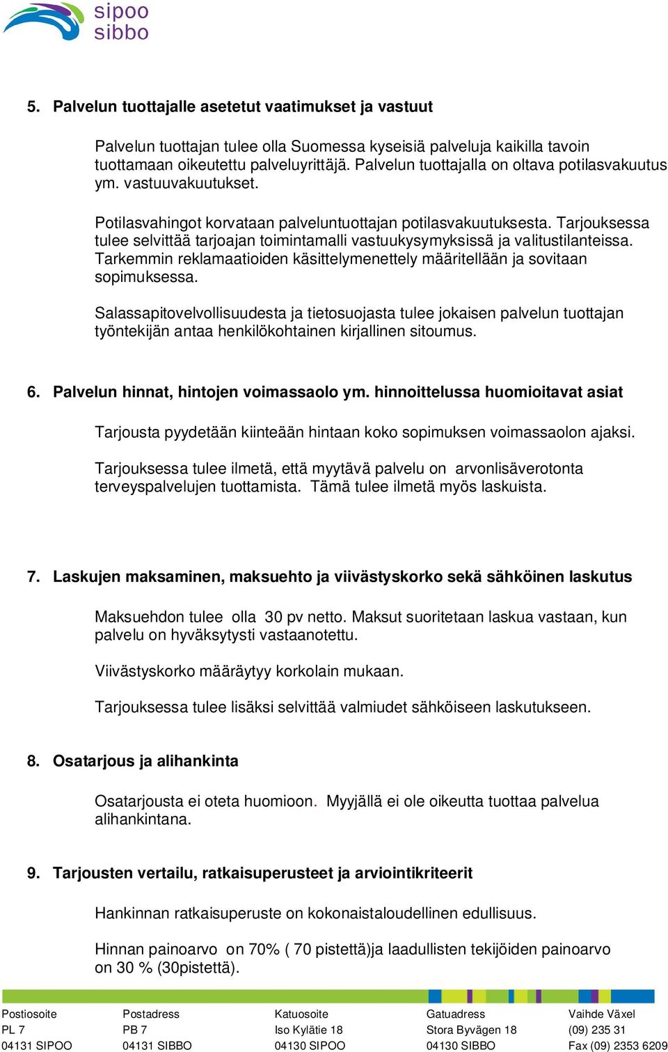 Tarjouksessa tulee selvittää tarjoajan toimintamalli vastuukysymyksissä ja valitustilanteissa. Tarkemmin reklamaatioiden käsittelymenettely määritellään ja sovitaan sopimuksessa.