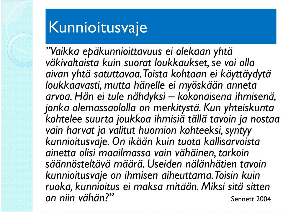 Kun yhteiskunta kohtelee suurta joukkoa ihmisiä tällä tavoin ja nostaa vain harvat ja valitut huomion kohteeksi, syntyy kunnioitusvaje.