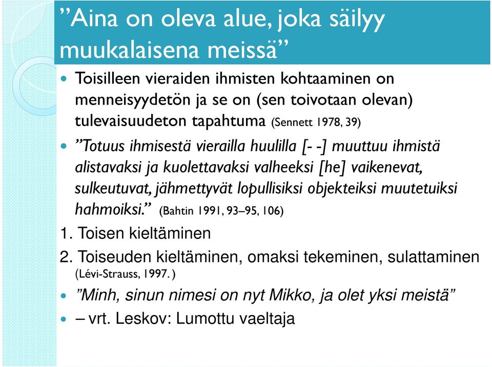 vaikenevat, sulkeutuvat, jähmettyvät lopullisiksi objekteiksi muutetuiksi hahmoiksi. (Bahtin 1991, 93 95, 106) 1. Toisen kieltäminen 2.