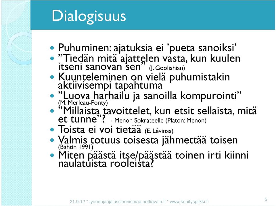 Merleau-Ponty) Millaista tavoittelet, kun etsit sellaista, mitä et tunne? - Menon Sokrateelle (Platon: Menon) Toista ei voi tietää (E.