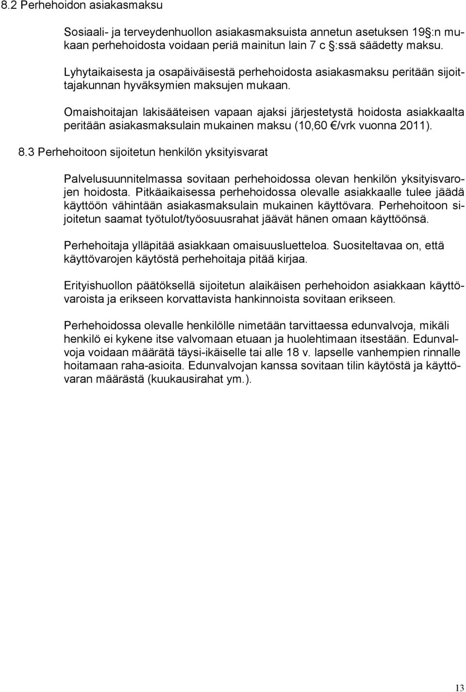 Omaishoitajan lakisääteisen vapaan ajaksi järjestetystä hoidosta asiakkaalta peritään asiakasmaksulain mukainen maksu (10,60 /vrk vuonna 2011). 8.