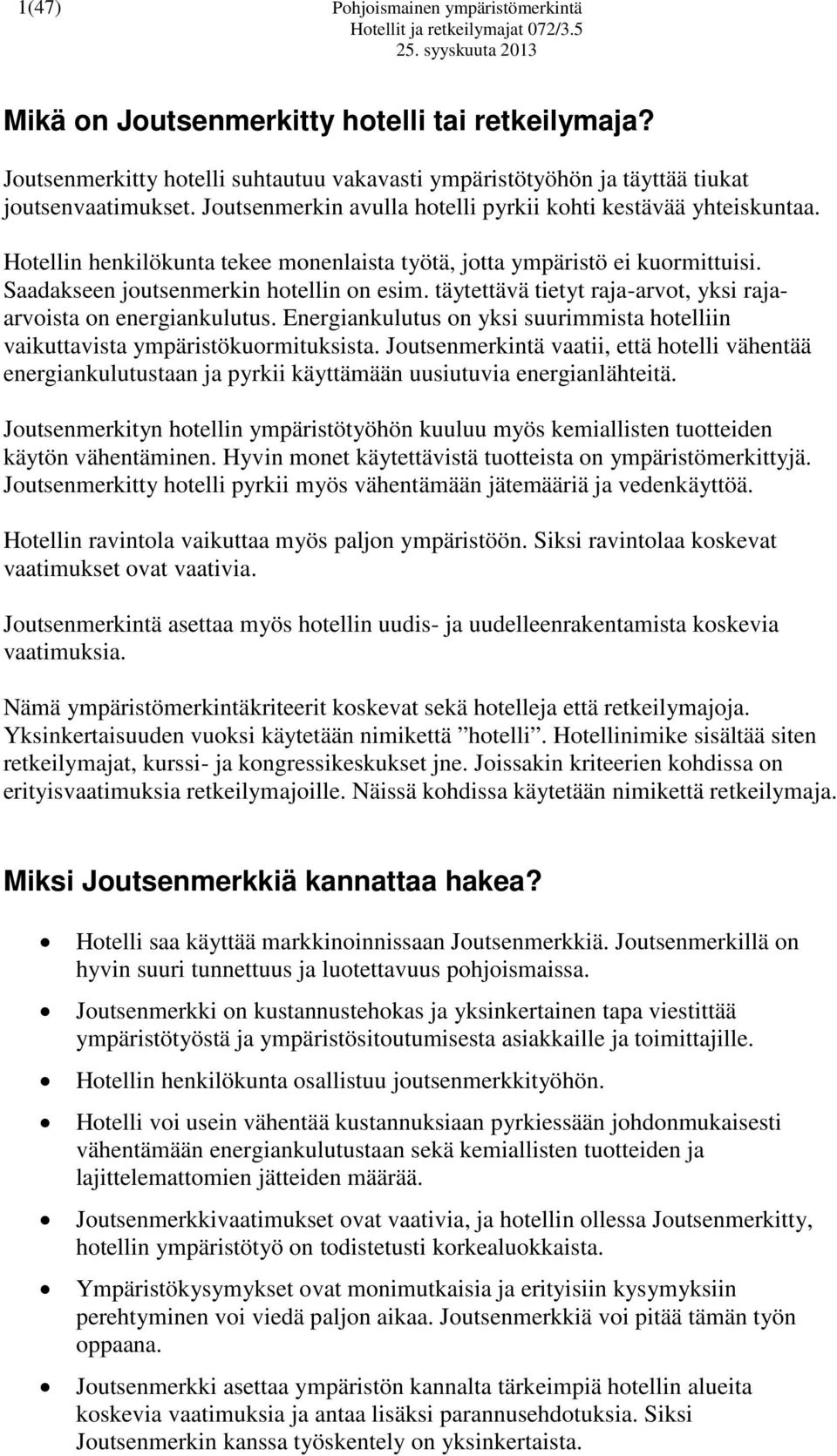 täytettävä tietyt raja-arvot, yksi rajaarvoista on energiankulutus. Energiankulutus on yksi suurimmista hotelliin vaikuttavista ympäristökuormituksista.