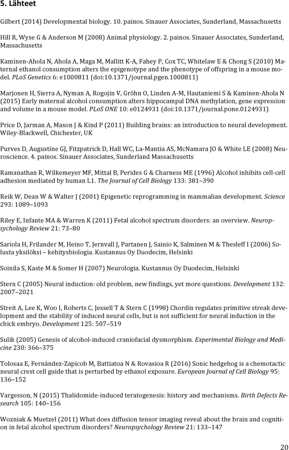 Sinauer Associates, Sunderland, Massachusetts Kaminen-Ahola N, Ahola A, Maga M, Mallitt K-A, Fahey P, Cox TC, Whitelaw E & Chong S (2010) Maternal ethanol consumption alters the epigenotype and the