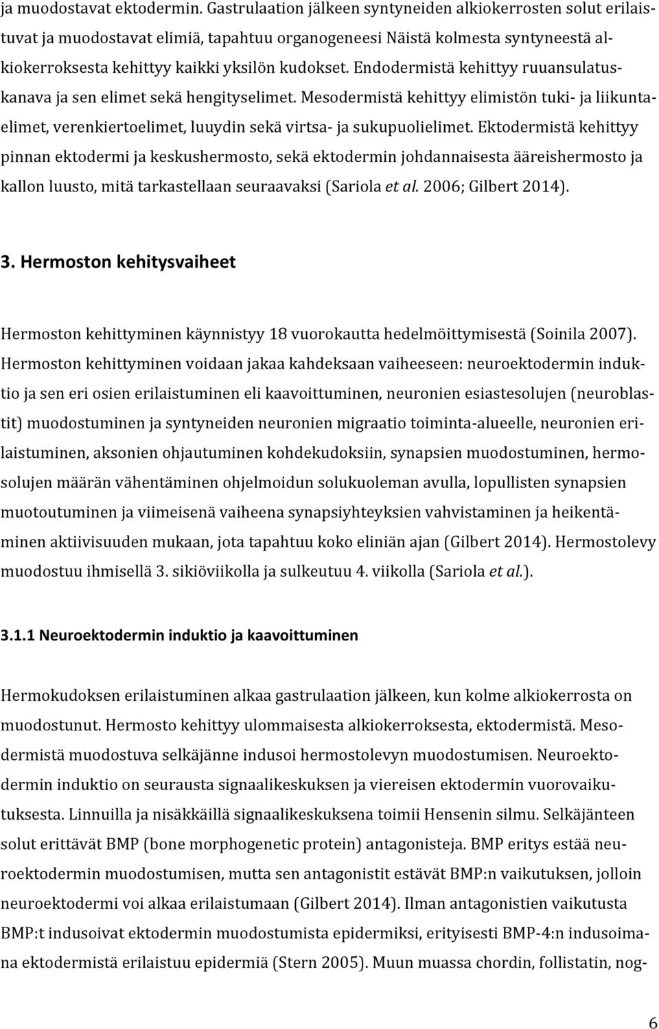 Endodermistä kehittyy ruuansulatuskanava ja sen elimet sekä hengityselimet. Mesodermistä kehittyy elimistön tuki- ja liikuntaelimet, verenkiertoelimet, luuydin sekä virtsa- ja sukupuolielimet.