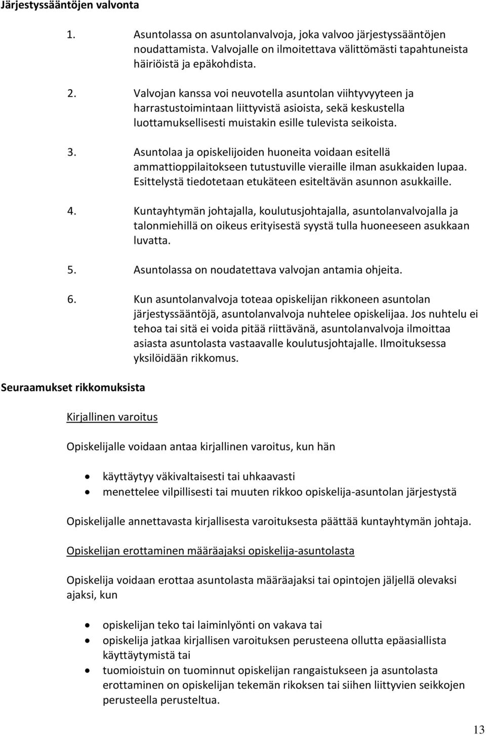 Asuntolaa ja opiskelijoiden huoneita voidaan esitellä ammattioppilaitokseen tutustuville vieraille ilman asukkaiden lupaa. Esittelystä tiedotetaan etukäteen esiteltävän asunnon asukkaille. 4.