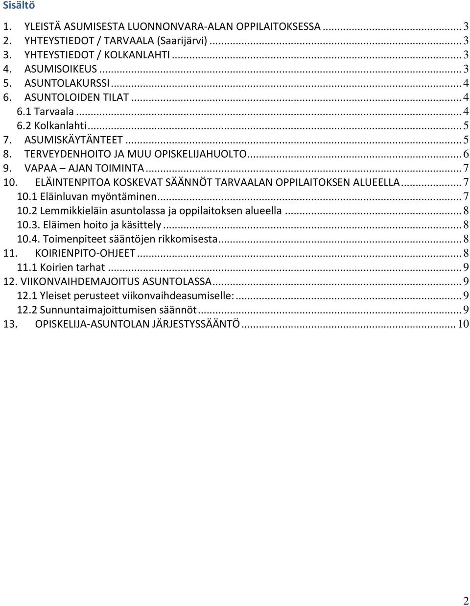 ELÄINTENPITOA KOSKEVAT SÄÄNNÖT TARVAALAN OPPILAITOKSEN ALUEELLA... 7 10.1 Eläinluvan myöntäminen... 7 10.2 Lemmikkieläin asuntolassa ja oppilaitoksen alueella... 8 10.3. Eläimen hoito ja käsittely.