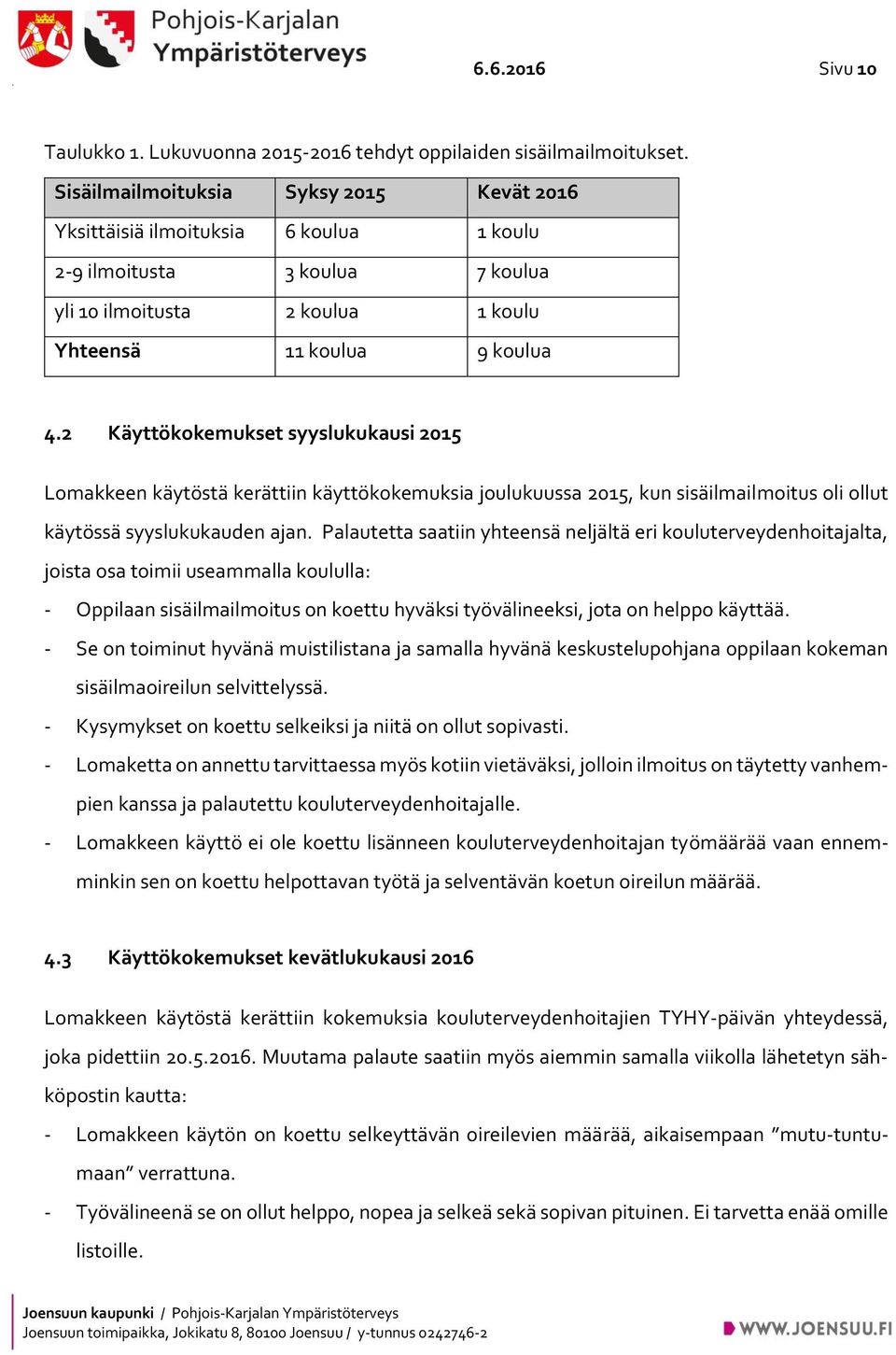 2 Käyttökokemukset syyslukukausi 2015 Lomakkeen käytöstä kerättiin käyttökokemuksia joulukuussa 2015, kun sisäilmailmoitus oli ollut käytössä syyslukukauden ajan.