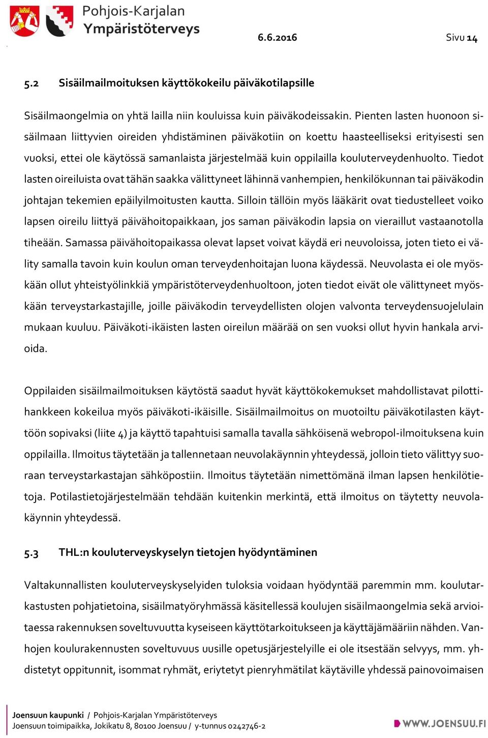 kouluterveydenhuolto. Tiedot lasten oireiluista ovat tähän saakka välittyneet lähinnä vanhempien, henkilökunnan tai päiväkodin johtajan tekemien epäilyilmoitusten kautta.